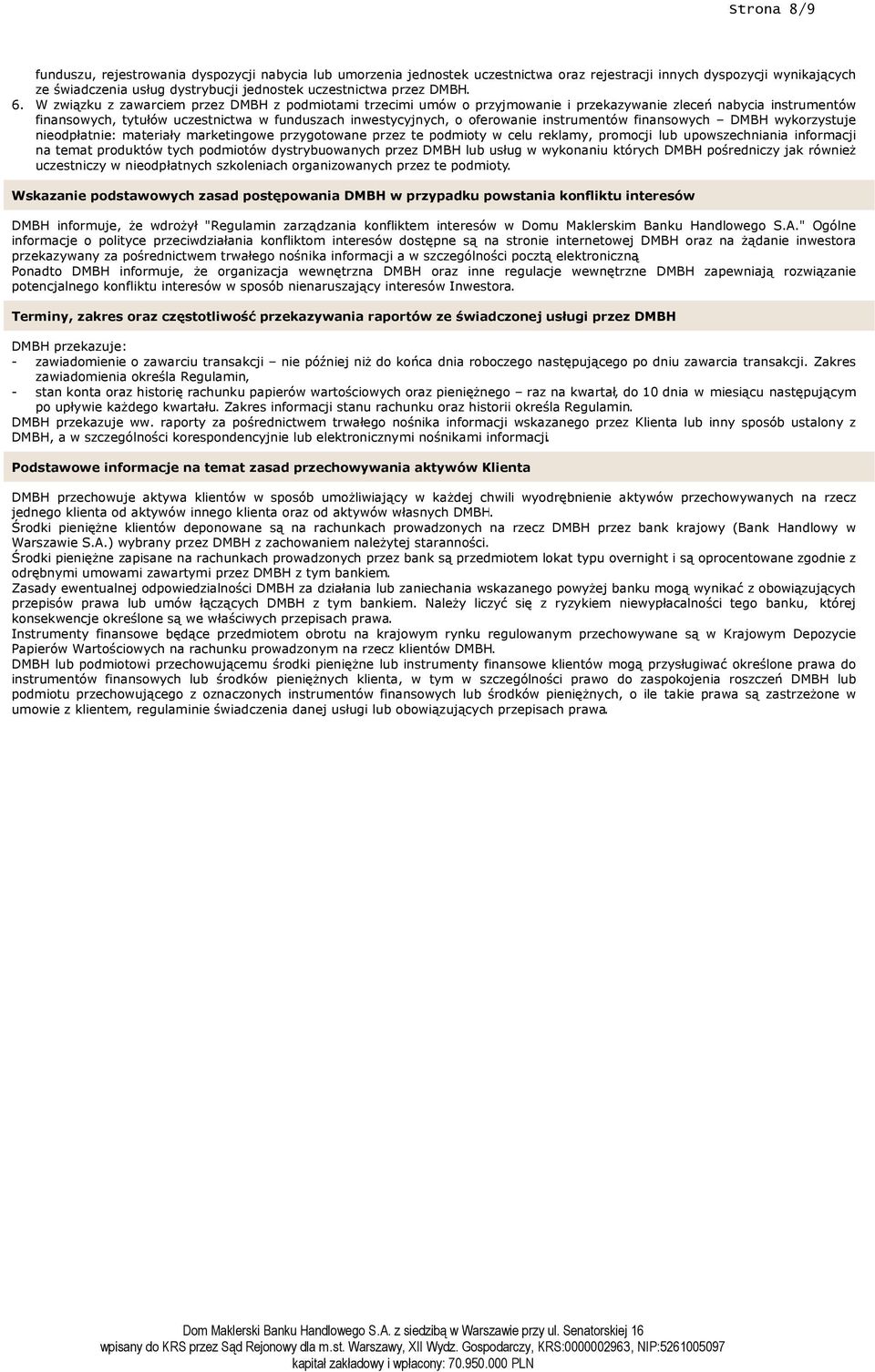 W związku z zawarciem przez DMBH z podmiotami trzecimi umów o przyjmowanie i przekazywanie zleceń nabycia instrumentów finansowych, tytułów uczestnictwa w funduszach inwestycyjnych, o oferowanie