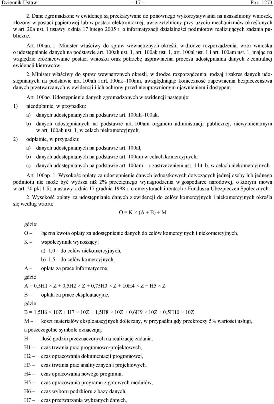 określonych w art. 20a ust. 1 ustawy z dnia 17 lutego 2005 r. o informatyzacji działalności podmiotów realizujących zadania publiczne. Art. 100an. 1. Minister właściwy do spraw wewnętrznych określi, w drodze rozporządzenia, wzór wniosku o udostępnianie danych na podstawie art.