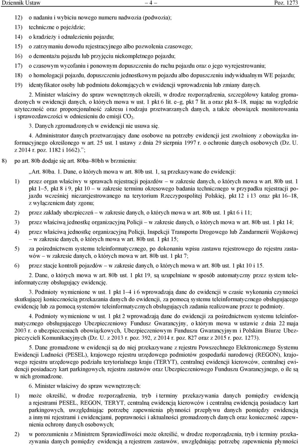 16) o demontażu pojazdu lub przyjęciu niekompletnego pojazdu; 17) o czasowym wycofaniu i ponownym dopuszczeniu do ruchu pojazdu oraz o jego wyrejestrowaniu; 18) o homologacji pojazdu, dopuszczeniu