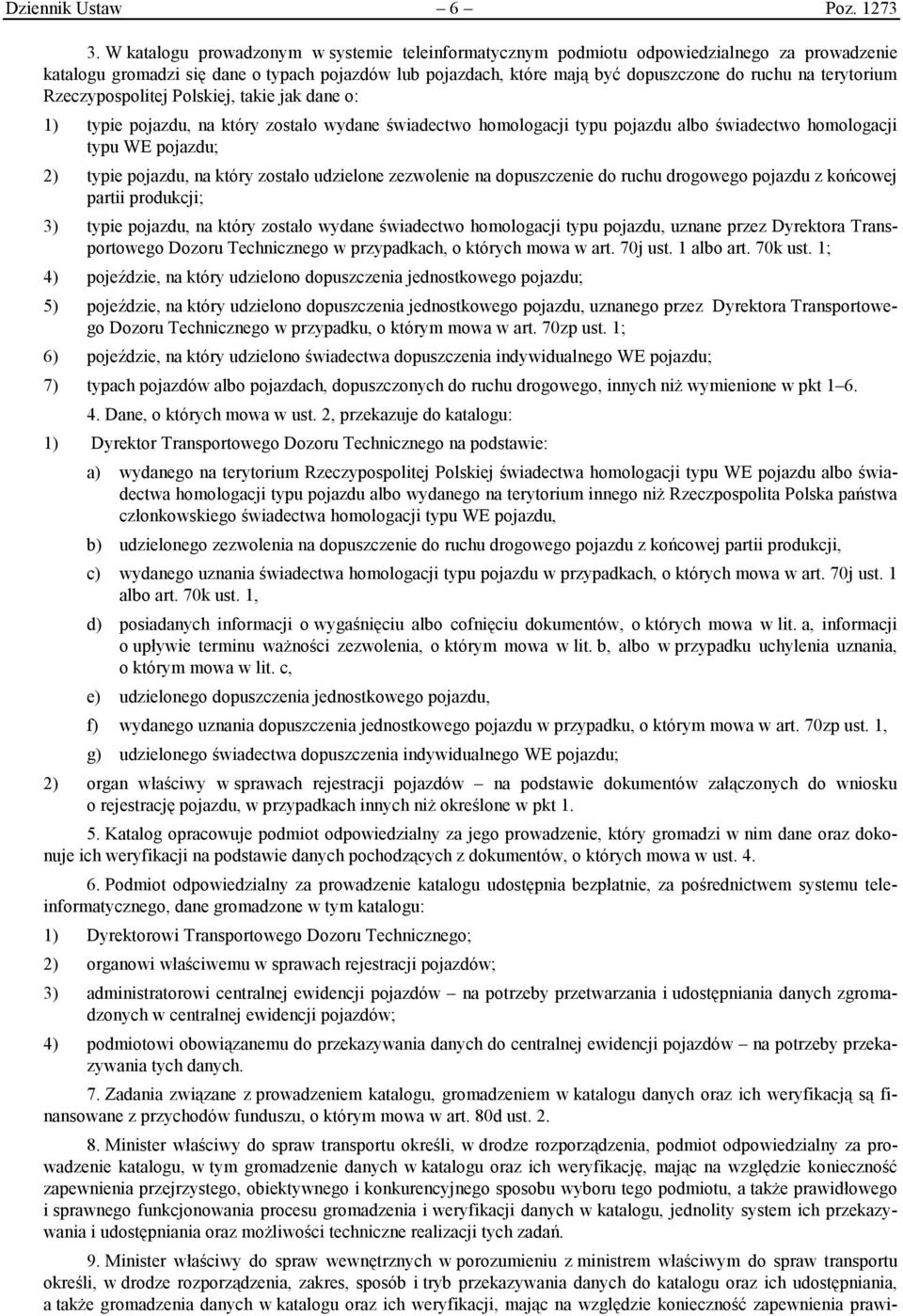 terytorium Rzeczypospolitej Polskiej, takie jak dane o: 1) typie pojazdu, na który zostało wydane świadectwo homologacji typu pojazdu albo świadectwo homologacji typu WE pojazdu; 2) typie pojazdu, na