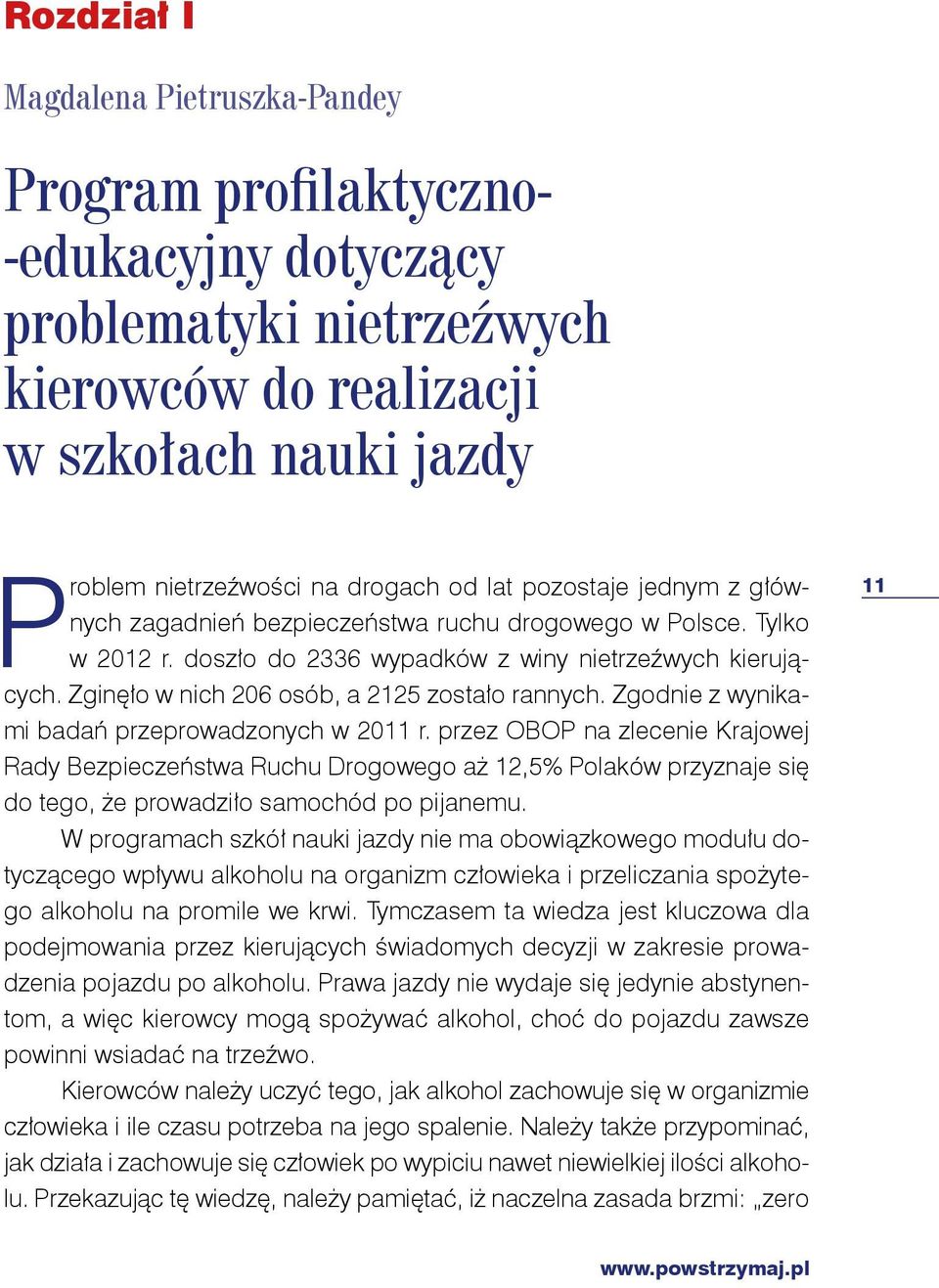 Zgodnie z wynikami badań przeprowadzonych w 2011 r. przez OBOP na zlecenie Krajowej Rady Bezpieczeństwa Ruchu Drogowego aż 12,5% Polaków przyznaje się do tego, że prowadziło samochód po pijanemu.