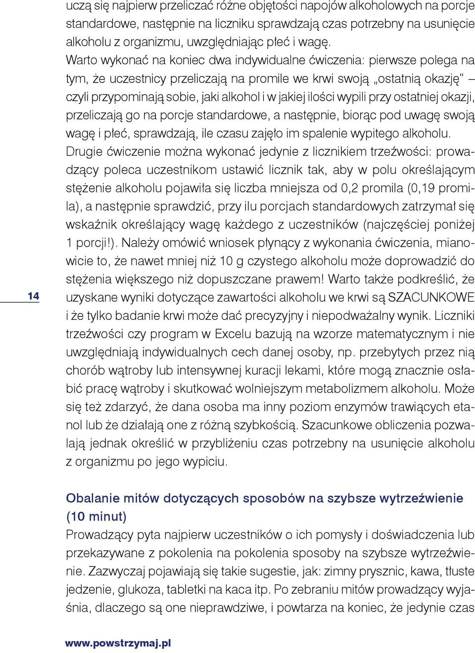 ilości wypili przy ostatniej okazji, przeliczają go na porcje standardowe, a następnie, biorąc pod uwagę swoją wagę i płeć, sprawdzają, ile czasu zajęło im spalenie wypitego alkoholu.