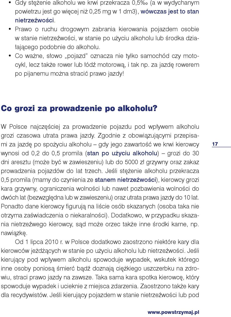 Co ważne, słowo pojazd oznacza nie tylko samochód czy motocykl, lecz także rower lub łódź motorową, i tak np. za jazdę rowerem po pijanemu można stracić prawo jazdy!