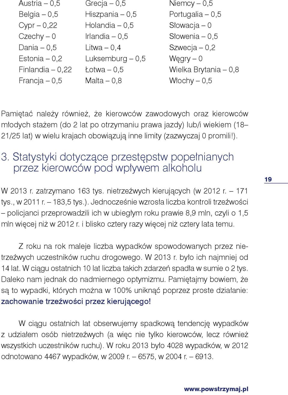 jazdy) lub/i wiekiem (18 21/25 lat) w wielu krajach obowiązują inne limity (zazwyczaj 0 promili!). 3. Statystyki dotyczące przestępstw popełnianych przez kierowców pod wpływem alkoholu W 2013 r.