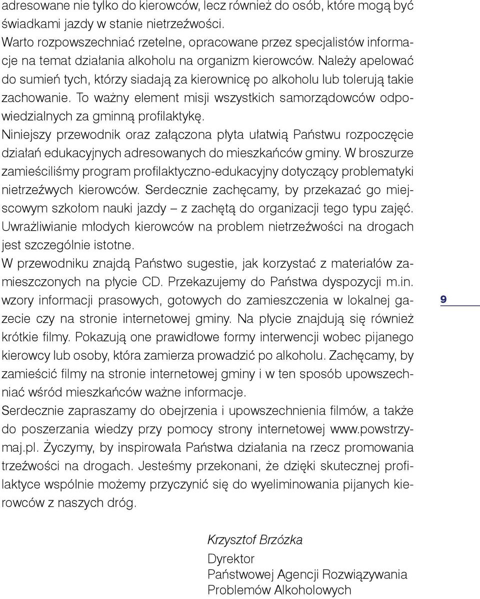 Należy apelować do sumień tych, którzy siadają za kierownicę po alkoholu lub tolerują takie zachowanie. To ważny element misji wszystkich samorządowców odpowiedzialnych za gminną profilaktykę.