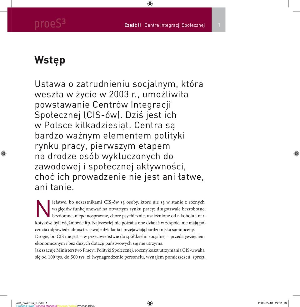 Centra są bardzo ważnym elementem polityki rynku pracy, pierwszym etapem na drodze osób wykluczonych do zawodowej i społecznej aktywności, choć ich prowadzenie nie jest ani łatwe, ani tanie.