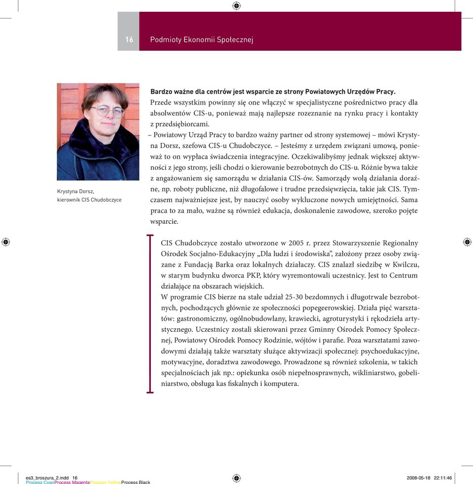 Powiatowy Urząd Pracy to bardzo ważny partner od strony systemowej mówi Krystyna Dorsz, szefowa CIS-u Chudobczyce. Jesteśmy z urzędem związani umową, ponieważ to on wypłaca świadczenia integracyjne.