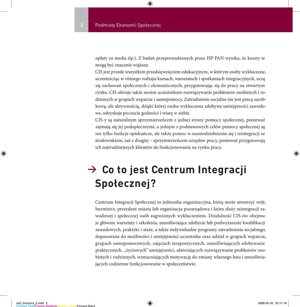 ekonomicznych, przygotowując się do pracy na otwartym rynku. CIS oferuje także swoim uczestnikom rozwiązywanie problemów osobistych i rodzinnych w grupach wsparcia i samopomocy.