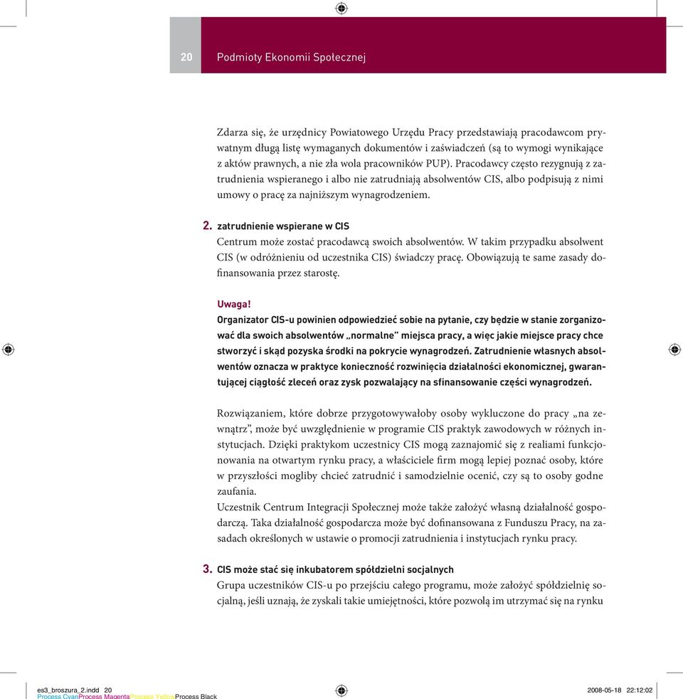 Pracodawcy często rezygnują z zatrudnienia wspieranego i albo nie zatrudniają absolwentów CIS, albo podpisują z nimi umowy o pracę za najniższym wynagrodzeniem. 2.