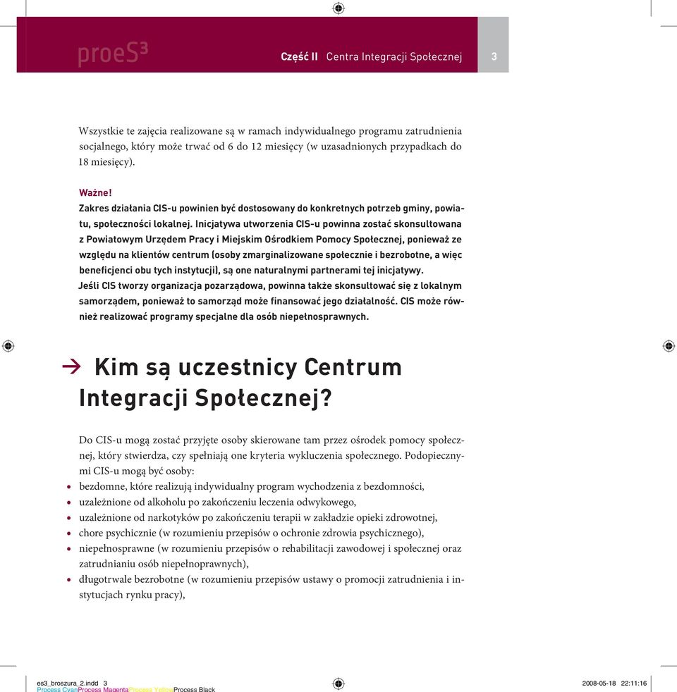 Inicjatywa utworzenia CIS-u powinna zostać skonsultowana z Powiatowym Urzędem Pracy i Miejskim Ośrodkiem Pomocy Społecznej, ponieważ ze względu na klientów centrum (osoby zmarginalizowane społecznie