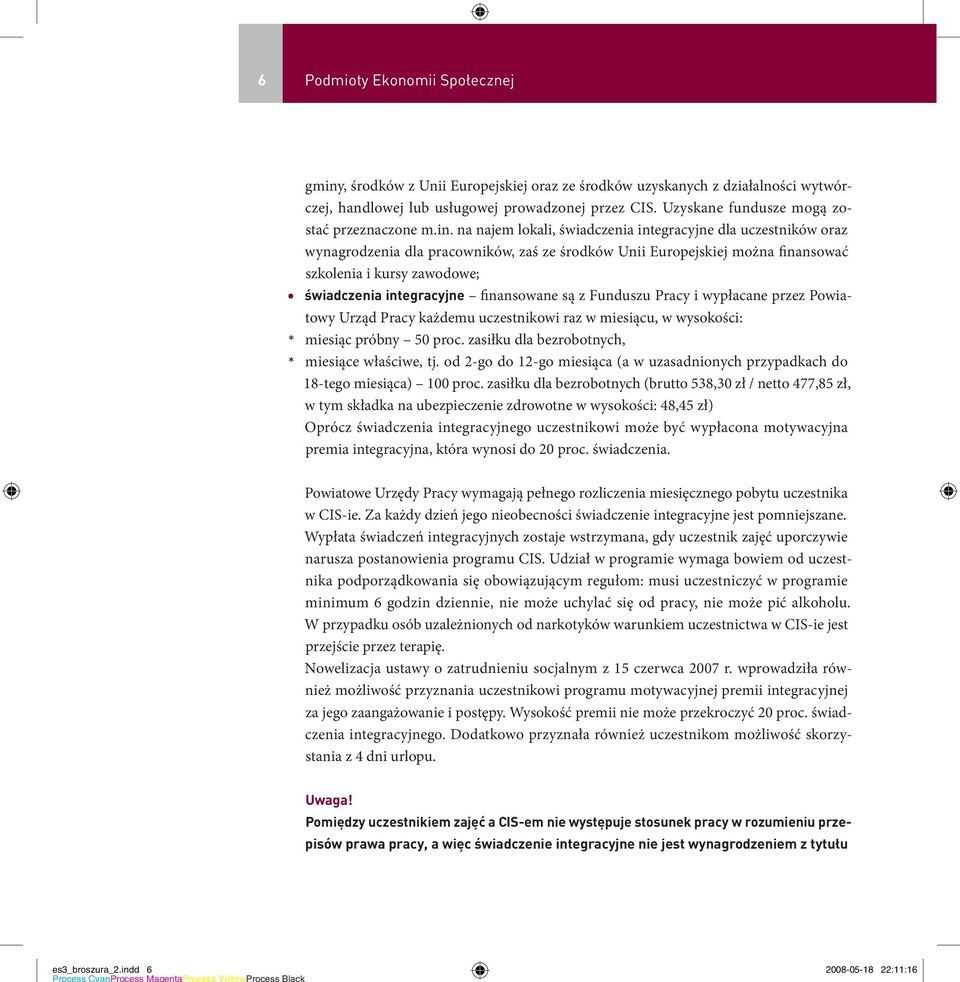 na najem lokali, świadczenia integracyjne dla uczestników oraz wynagrodzenia dla pracowników, zaś ze środków Unii Europejskiej można finansować szkolenia i kursy zawodowe; świadczenia integracyjne