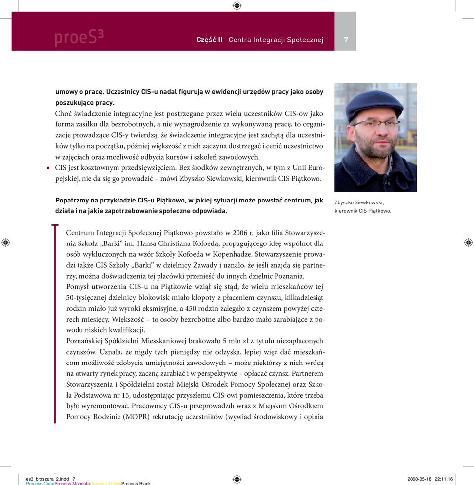 że świadczenie integracyjne jest zachętą dla uczestników tylko na początku, później większość z nich zaczyna dostrzegać i cenić uczestnictwo w zajęciach oraz możliwość odbycia kursów i szkoleń