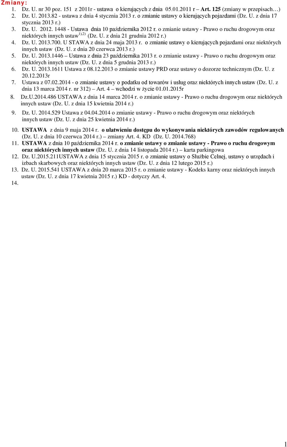 o zmianie ustawy - Prawo o ruchu drogowym oraz niektórych innych ustaw 1),2) (Dz. U. z dnia 21 grudnia 2012 r.) 4. Dz. U. 2013.700. U STAWA z dnia 24 maja 2013 r.