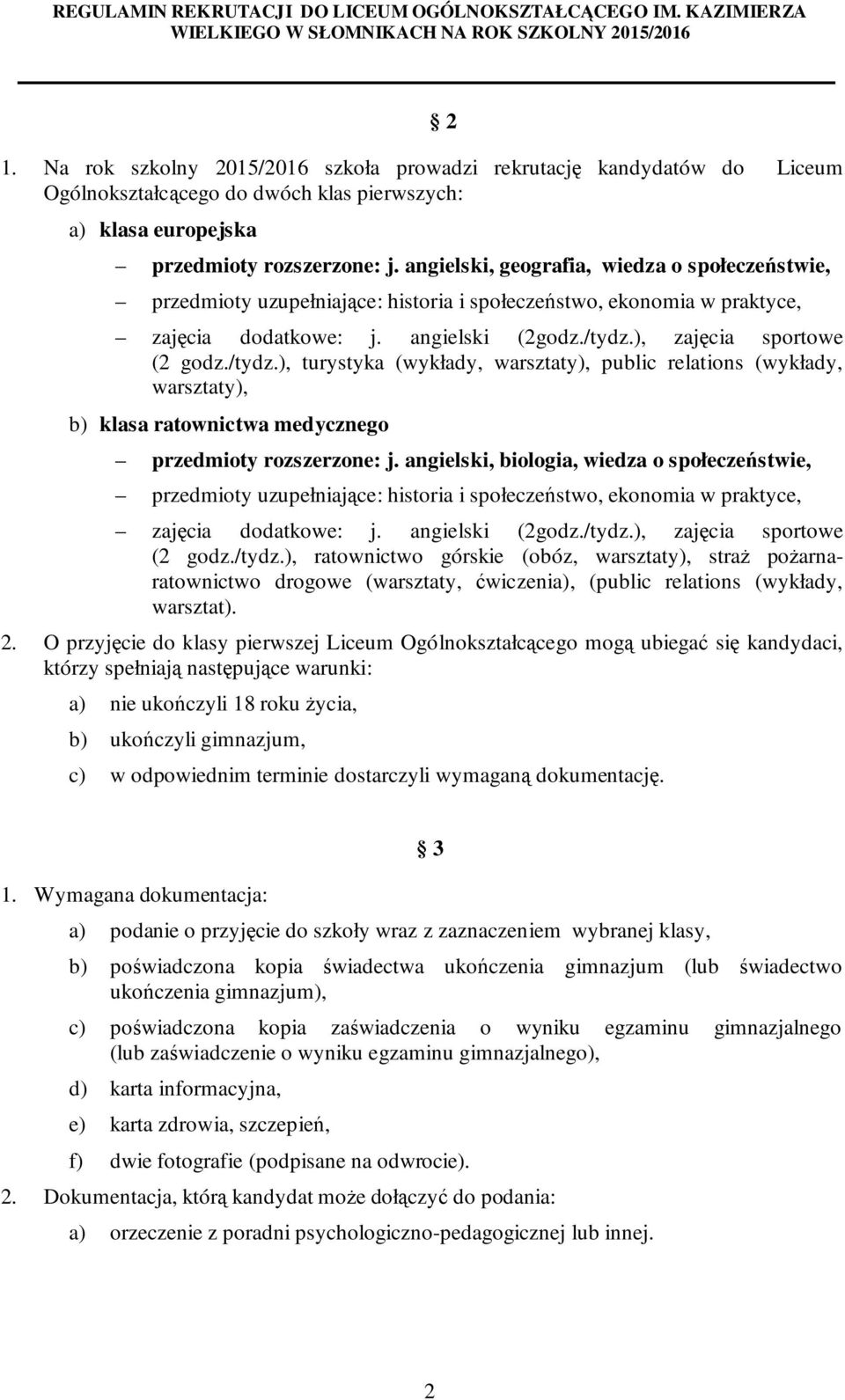 ), zajęcia sportowe (2 godz./tydz.), turystyka (wykłady, warsztaty), public relations (wykłady, warsztaty), b) klasa ratownictwa medycznego przedmioty rozszerzone: j.