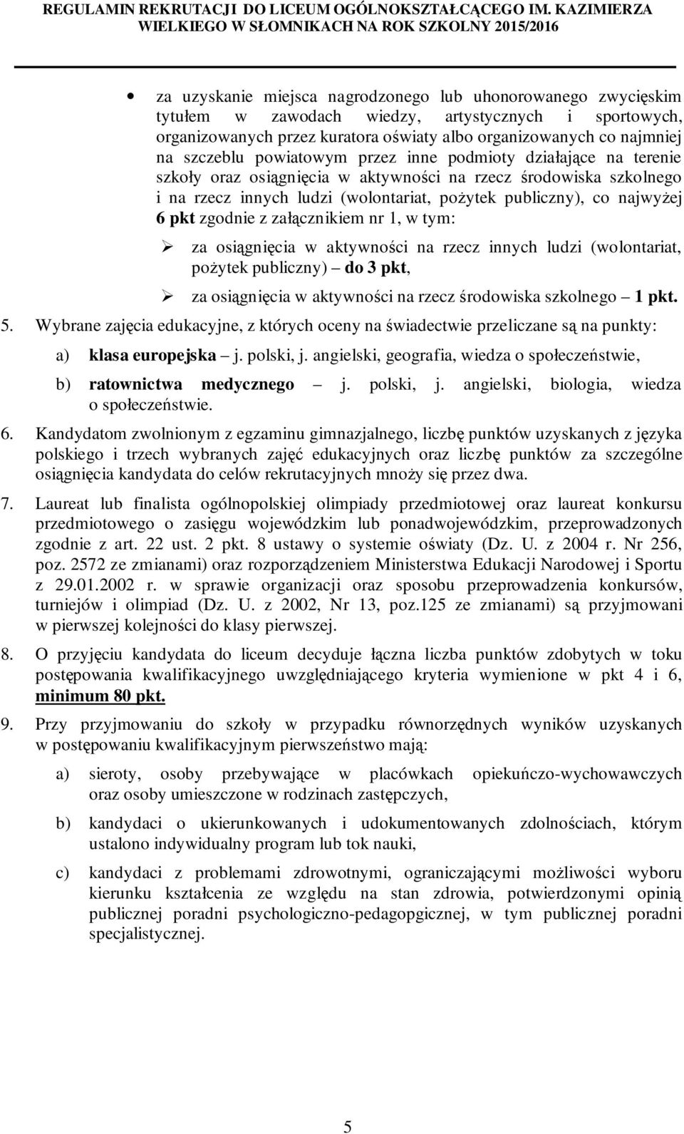 zgodnie z załącznikiem nr 1, w tym: za osiągnięcia w aktywności na rzecz innych ludzi (wolontariat, pożytek publiczny) do 3 pkt, za osiągnięcia w aktywności na rzecz środowiska szkolnego 1 pkt. 5.