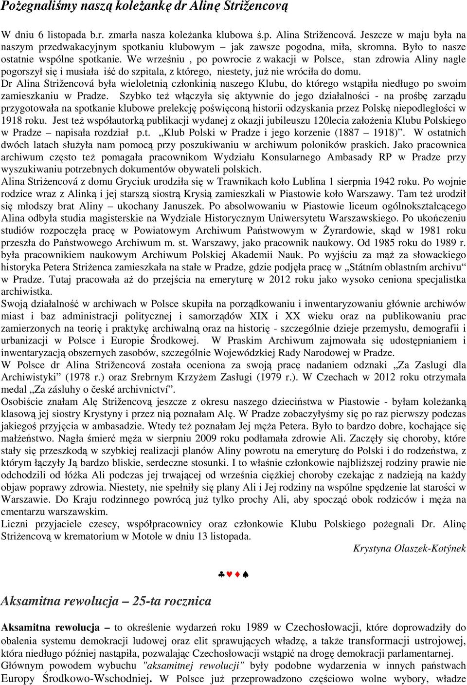 We wrześniu, po powrocie z wakacji w Polsce, stan zdrowia Aliny nagle pogorszył się i musiała iść do szpitala, z którego, niestety, już nie wróciła do domu.