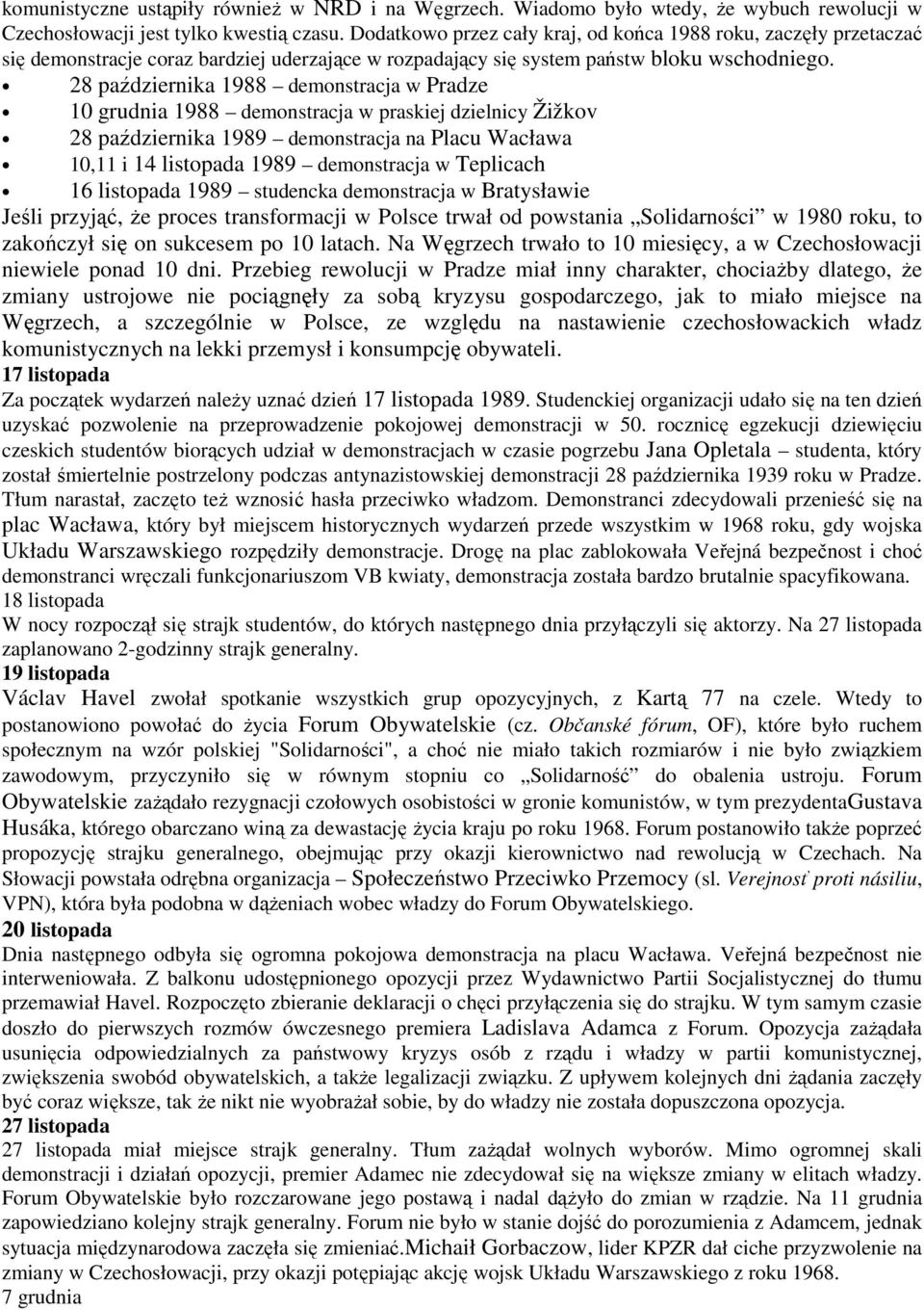 28 października 1988 demonstracja w Pradze 10 grudnia 1988 demonstracja w praskiej dzielnicy Žižkov 28 października 1989 demonstracja na Placu Wacława 10,11 i 14 listopada 1989 demonstracja w