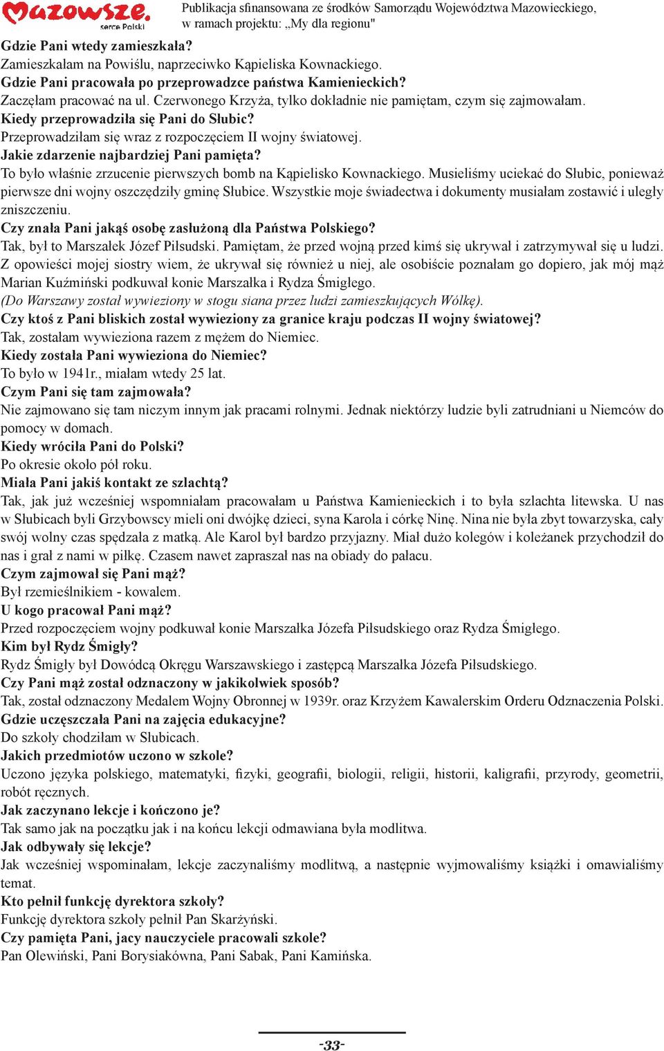 Jakie zdarzenie najbardziej Pani pamięta? To było właśnie zrzucenie pierwszych bomb na Kąpielisko Kownackiego. Musieliśmy uciekać do Słubic, ponieważ pierwsze dni wojny oszczędziły gminę Słubice.
