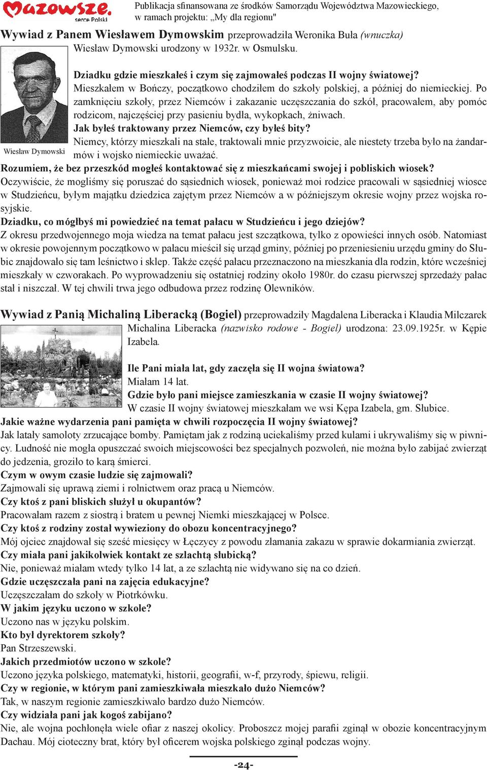 Po zamknięciu szkoły, przez Niemców i zakazanie uczęszczania do szkół, pracowałem, aby pomóc rodzicom, najczęściej przy pasieniu bydła, wykopkach, żniwach.