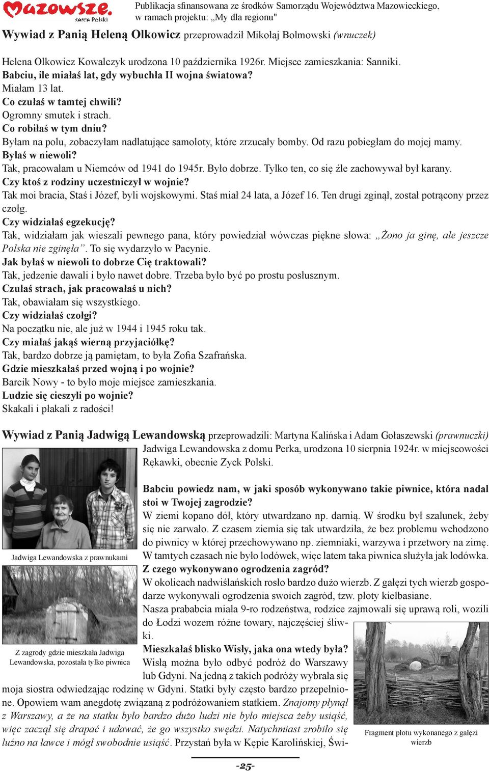 Byłam na polu, zobaczyłam nadlatujące samoloty, które zrzucały bomby. Od razu pobiegłam do mojej mamy. Byłaś w niewoli? Tak, pracowałam u Niemców od 1941 do 1945r. Było dobrze.