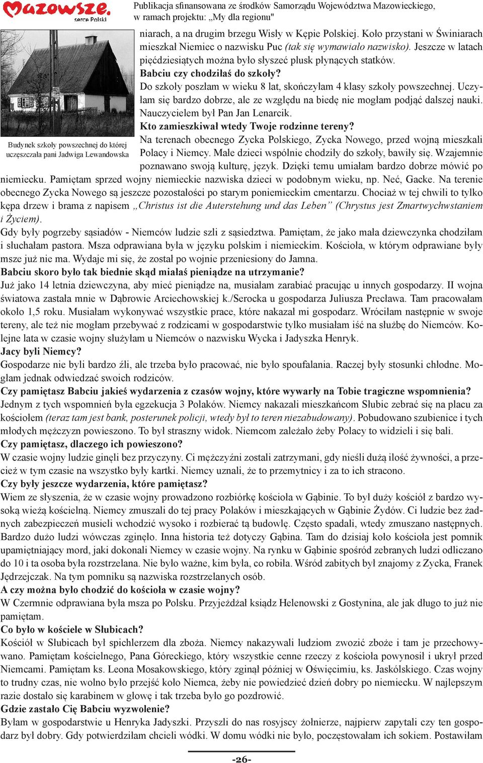 Do szkoły poszłam w wieku 8 lat, skończyłam 4 klasy szkoły powszechnej. Uczyłam się bardzo dobrze, ale ze względu na biedę nie mogłam podjąć dalszej nauki. Nauczycielem był Pan Jan Lenarcik.