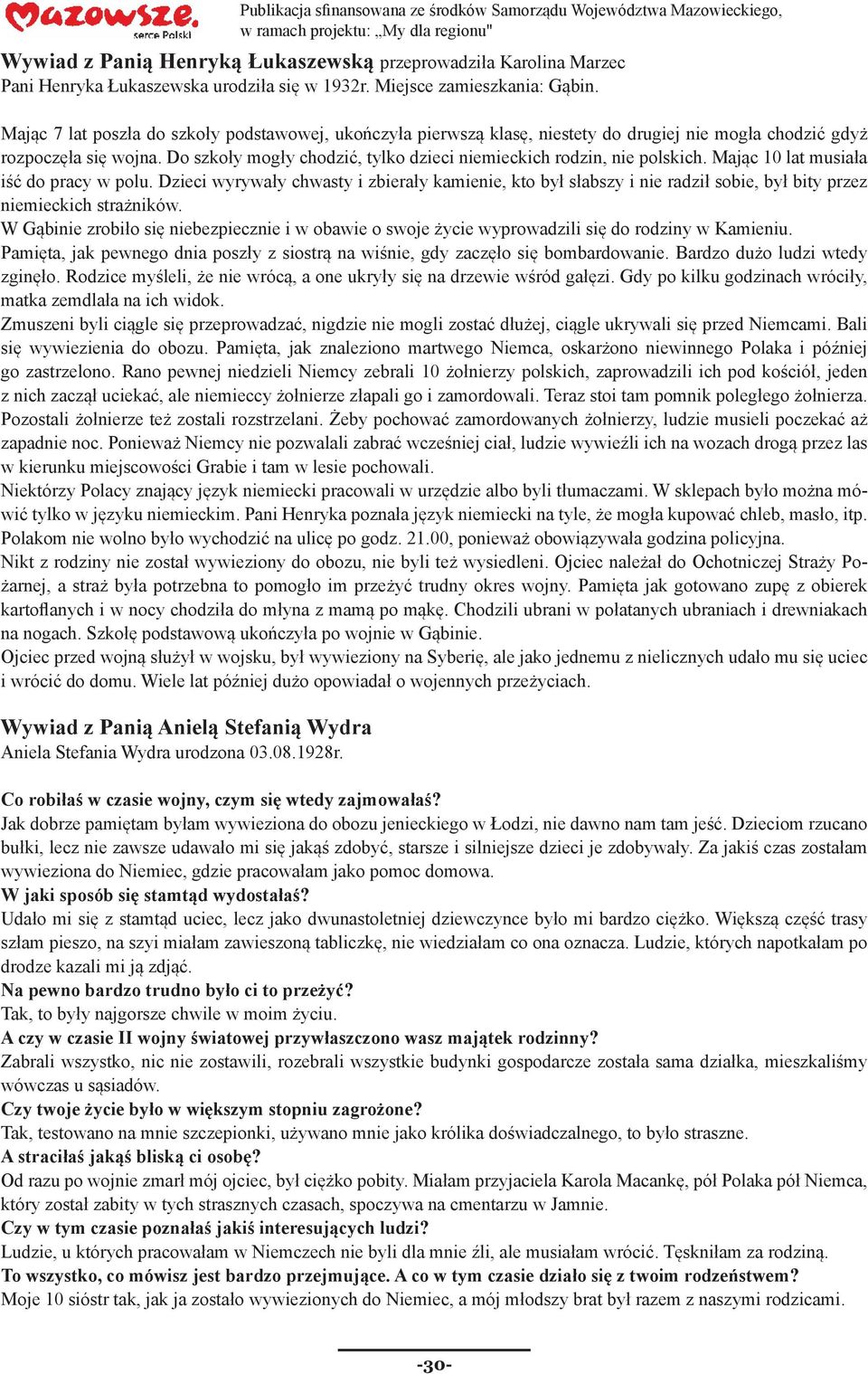 Do szkoły mogły chodzić, tylko dzieci niemieckich rodzin, nie polskich. Mając 10 lat musiała iść do pracy w polu.