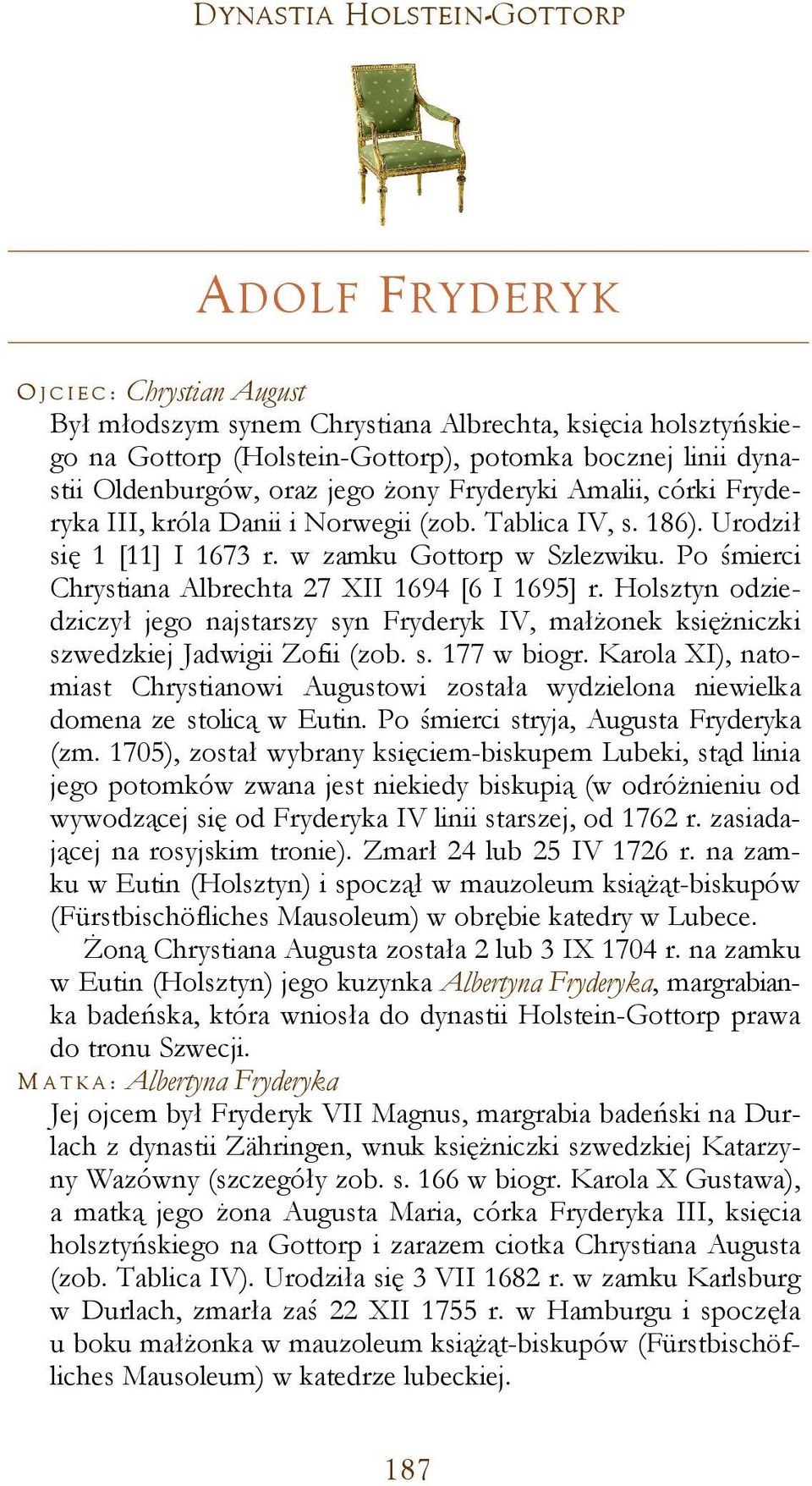 Po śmierci Chrystiana Albrechta 27 XII 1694 [6 I 1695] r. Holsztyn odziedziczył jego najstarszy syn Fryderyk IV, małżonek księżniczki szwedzkiej Jadwigii Zofii (zob. s. 177 w biogr.