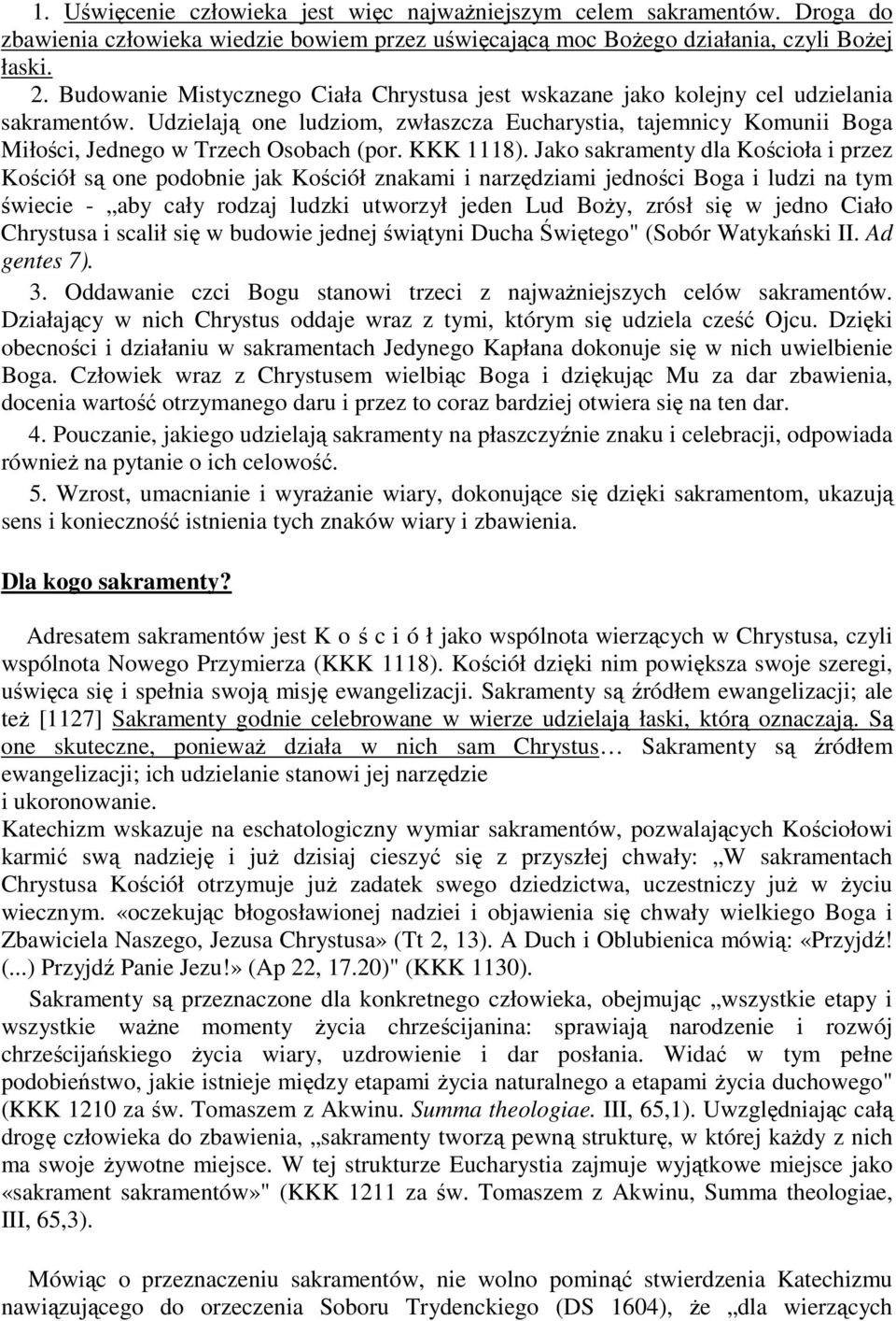 Udzielają one ludziom, zwłaszcza Eucharystia, tajemnicy Komunii Boga Miłości, Jednego w Trzech Osobach (por. KKK 1118).