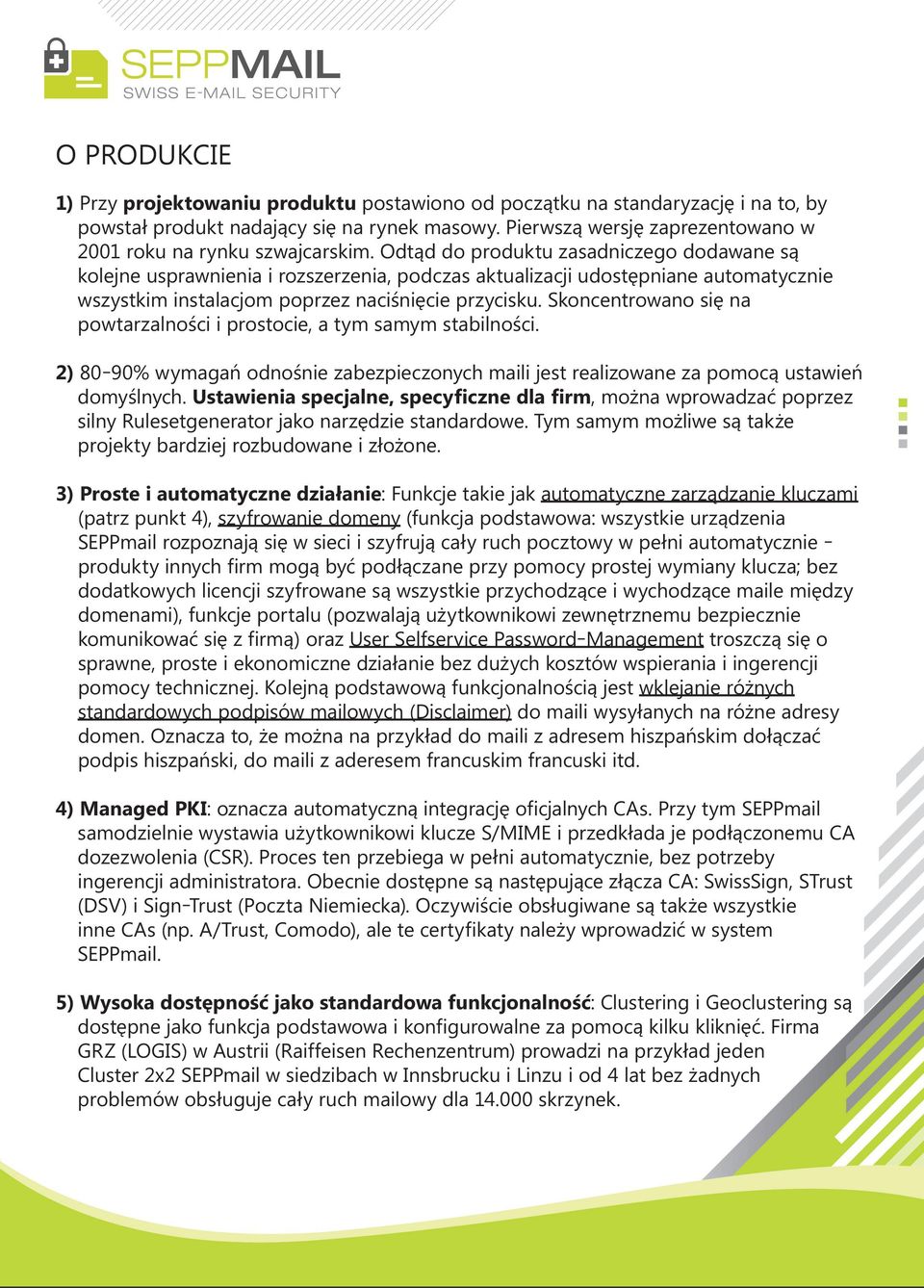 Odtąd do produktu zasadniczego dodawane są kolejne usprawnienia i rozszerzenia, podczas aktualizacji udostępniane automatycznie wszystkim instalacjom poprzez naciśnięcie przycisku.