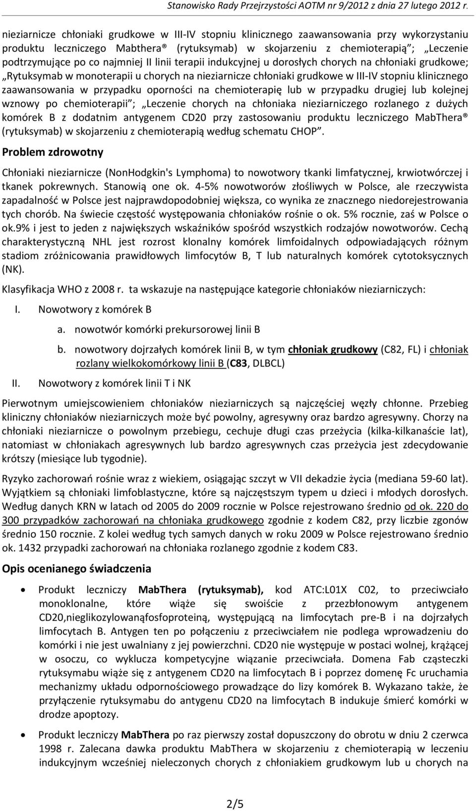 przypadku oporności na chemioterapię lub w przypadku drugiej lub kolejnej wznowy po chemioterapii ; Leczenie chorych na chłoniaka nieziarniczego rozlanego z dużych komórek B z dodatnim antygenem CD20