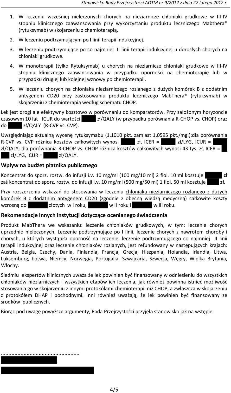W monoterapii (tylko Rytuksymab) u chorych na nieziarnicze chłoniaki grudkowe w III IV stopniu klinicznego zaawansowania w przypadku oporności na chemioterapię lub w przypadku drugiej lub kolejnej