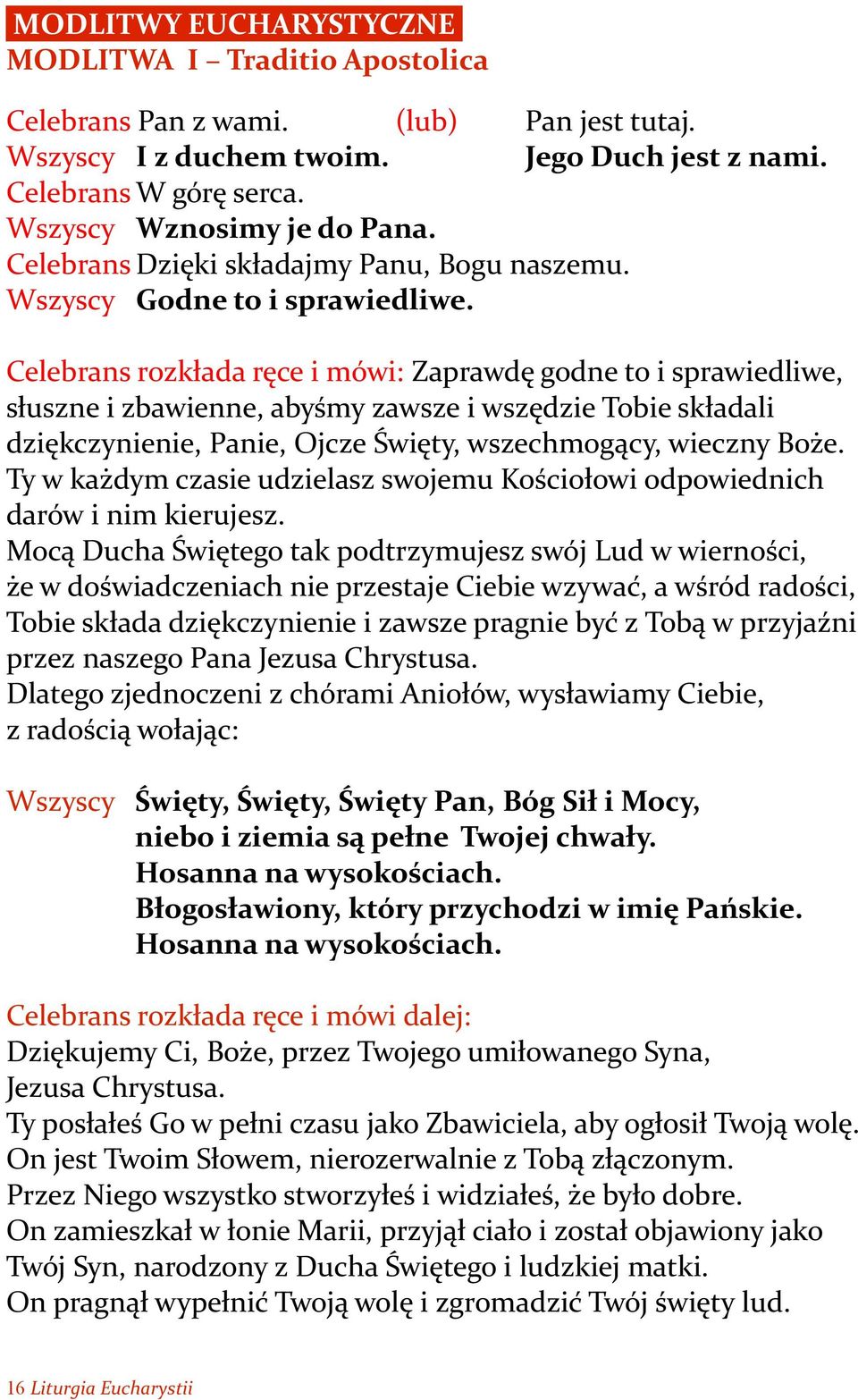 Celebrans rozkłada ręce i mówi: Zaprawdę godne to i sprawiedliwe, słuszne i zbawienne, abyśmy zawsze i wszędzie Tobie składali dziękczynienie, Panie, Ojcze Święty, wszechmogący, wieczny Boże.