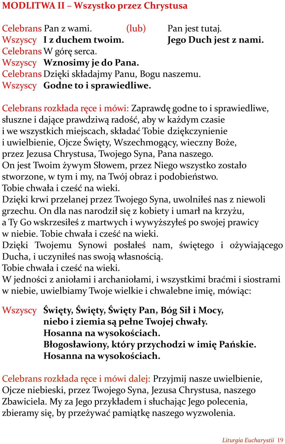 Celebrans rozkłada ręce i mówi: Zaprawdę godne to i sprawiedliwe, słuszne i dające prawdziwą radość, aby w każdym czasie i we wszystkich miejscach, składać Tobie dziękczynienie i uwielbienie, Ojcze