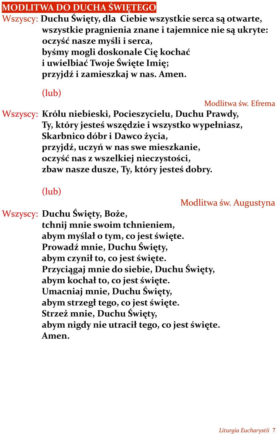 Efrema Wszyscy: Królu niebieski, Pocieszycielu, Duchu Prawdy, Ty, który jesteś wszędzie i wszystko wypełniasz, Skarbnico dóbr i Dawco życia, przyjdź, uczyń w nas swe mieszkanie, oczyść nas z