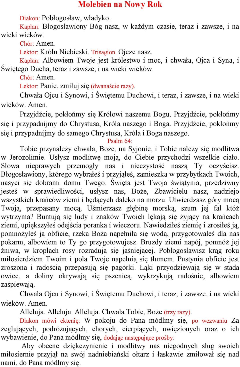 Chwała Ojcu i Synowi, i Świętemu Duchowi, i teraz, i zawsze, i na wieki wieków. Amen. Przyjdźcie, pokłońmy się Królowi naszemu Bogu.