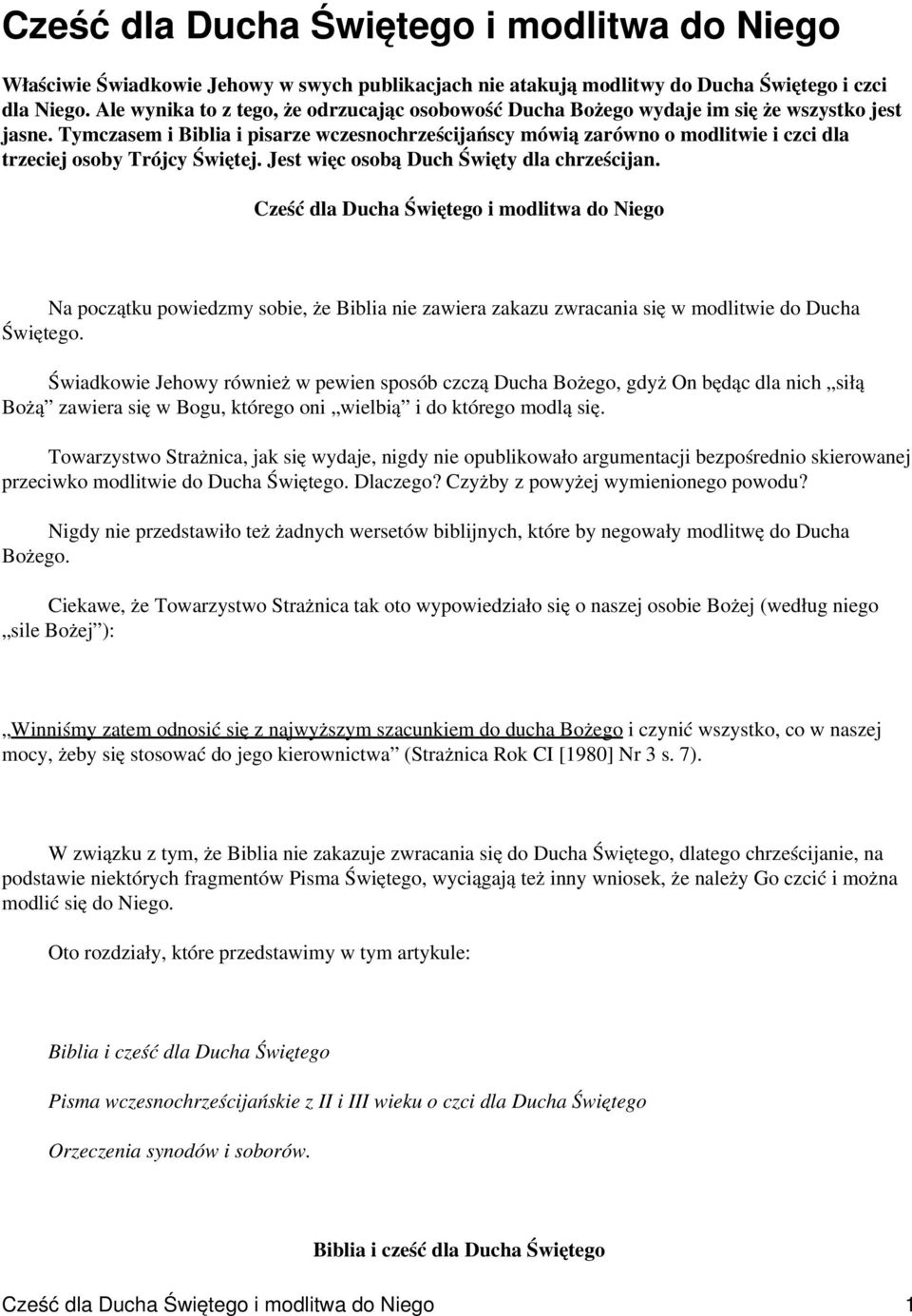 Tymczasem i Biblia i pisarze wczesnochrześcijańscy mówią zarówno o modlitwie i czci dla trzeciej osoby Trójcy Świętej. Jest więc osobą Duch Święty dla chrześcijan.