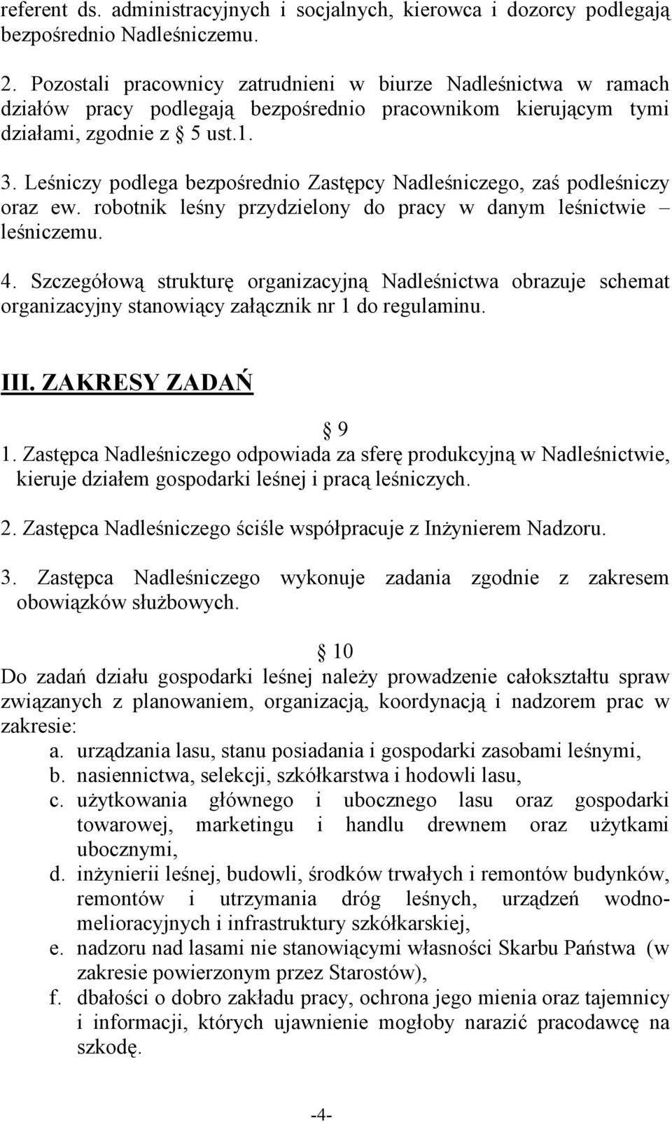 Leśniczy podlega bezpośrednio Zastępcy Nadleśniczego, zaś podleśniczy oraz ew. robotnik leśny przydzielony do pracy w danym leśnictwie leśniczemu. 4.