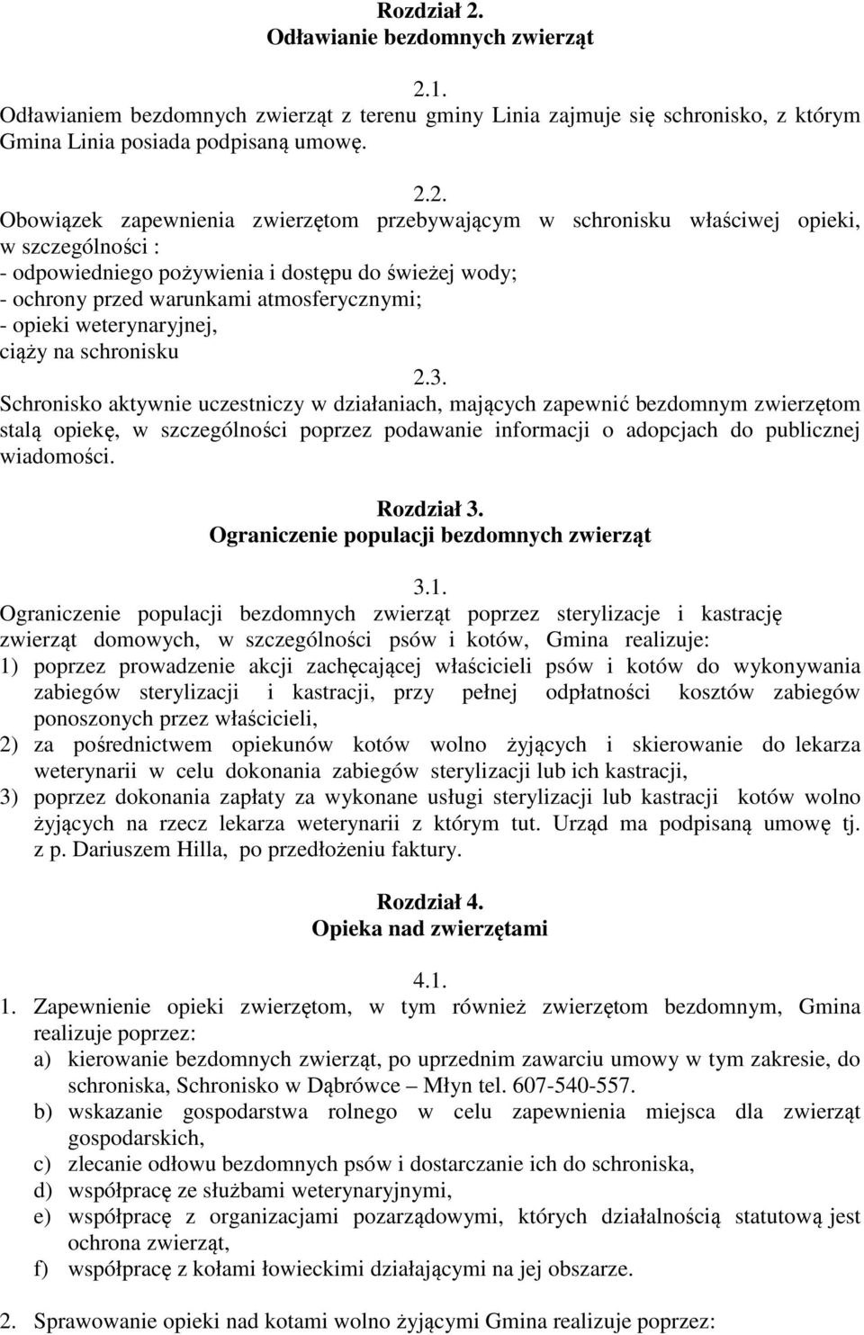 1. Odławianiem bezdomnych zwierząt z terenu gminy Linia zajmuje się schronisko, z którym Gmina Linia posiada podpisaną umowę. 2.