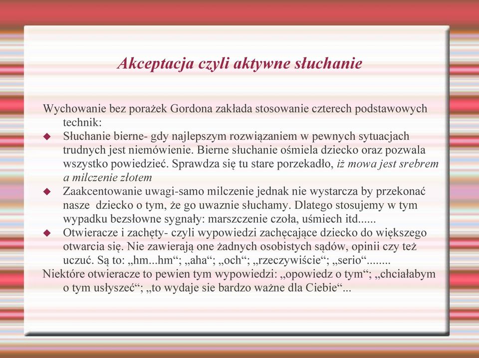 Sprawdza się tu stare porzekadło, iż mowa jest srebrem a milczenie złotem Zaakcentowanie uwagi-samo milczenie jednak nie wystarcza by przekonać nasze dziecko o tym, że go uwaznie słuchamy.