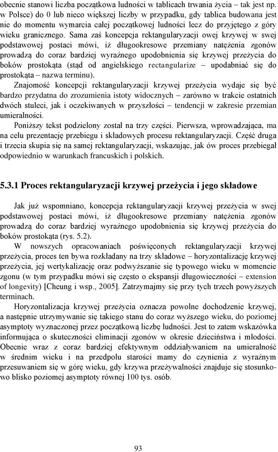 Sama zaś koncepcja rektangularyzacji owej krzywej w swej podstawowej postaci mówi, iż długookresowe przemiany natężenia zgonów prowadzą do coraz bardziej wyraźnego upodobnienia się krzywej przeżycia