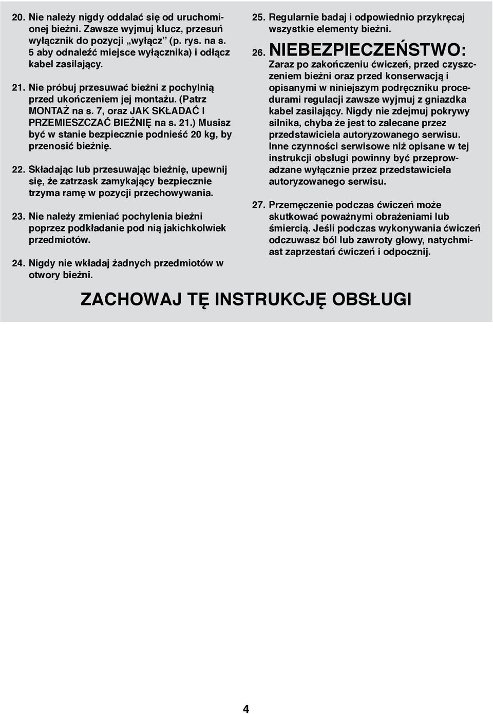 ) Musisz być w stanie bezpiecznie podnieść 20 kg, by przenosić bieżnię. 22. Składając lub przesuwając bieżnię, upewnij się, że zatrzask zamykający bezpiecznie trzyma ramę w pozycji przechowywania. 23.