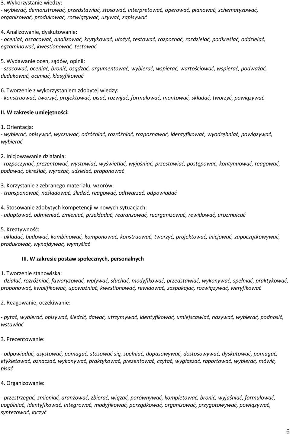 Wydawanie ocen, sądów, opinii: - szacować, oceniać, bronić, osądzać, argumentować, wybierać, wspierać, wartościować, wspierać, podważać, dedukować, oceniać, klasyfikować 6.