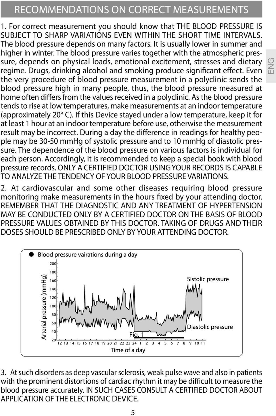 The blood pressure varies together with the atmospheric pressure, depends on physical loads, emotional excitement, stresses and dietary regime.