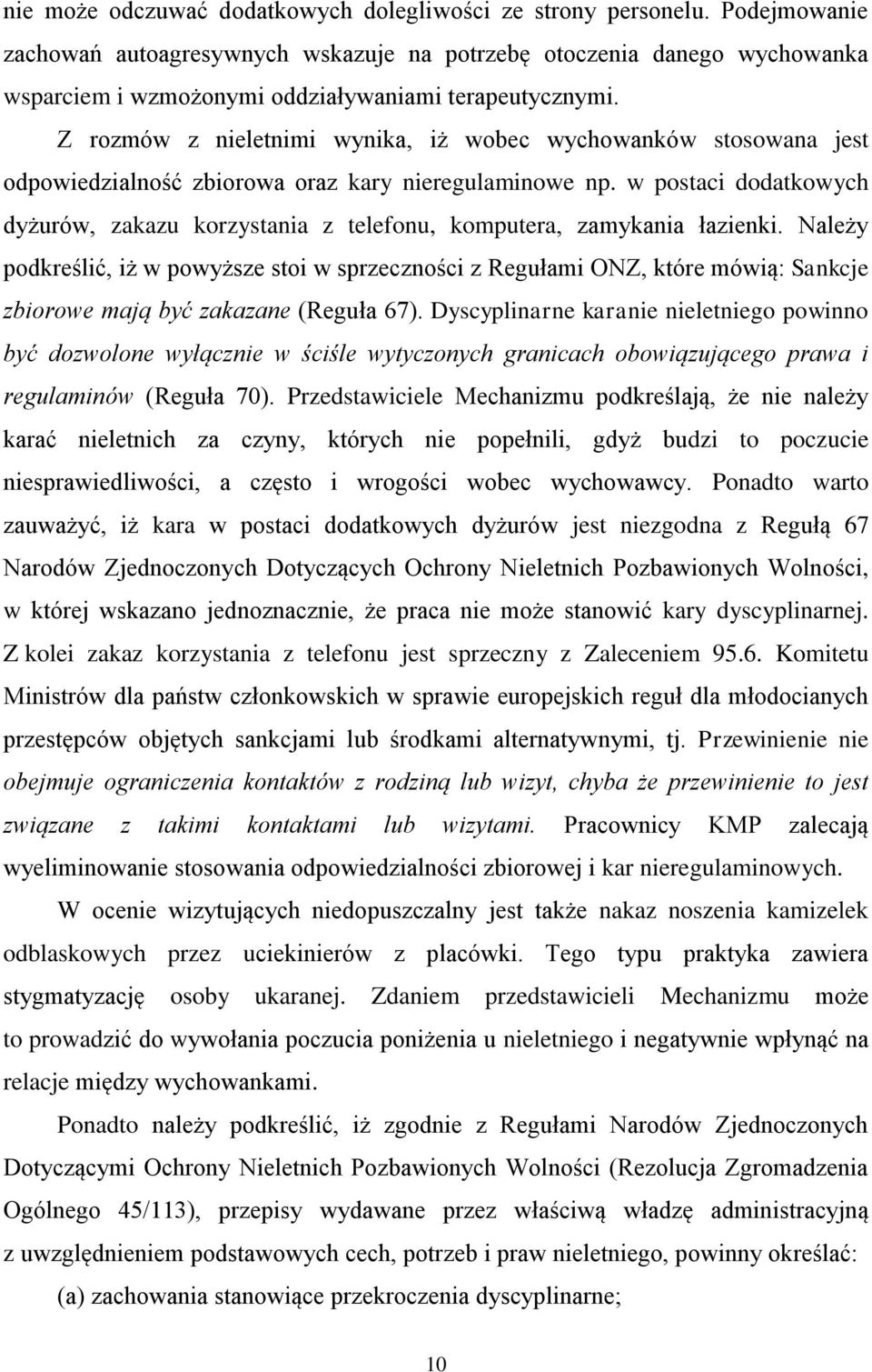 Z rozmów z nieletnimi wynika, iż wobec wychowanków stosowana jest odpowiedzialność zbiorowa oraz kary nieregulaminowe np.