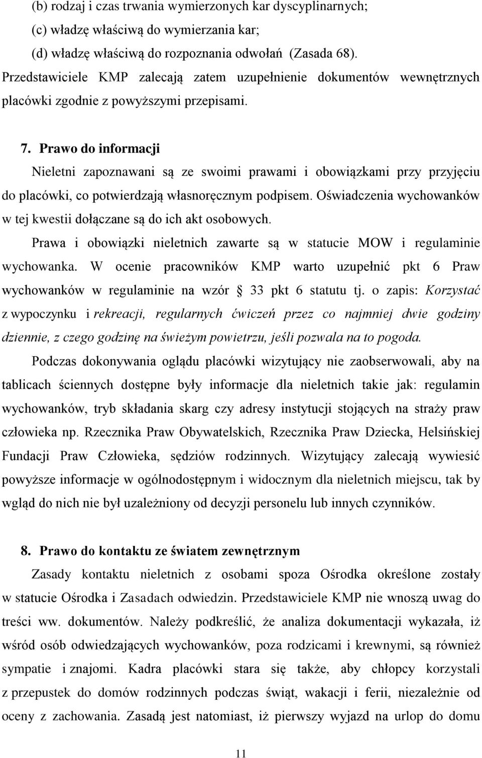 Prawo do informacji Nieletni zapoznawani są ze swoimi prawami i obowiązkami przy przyjęciu do placówki, co potwierdzają własnoręcznym podpisem.