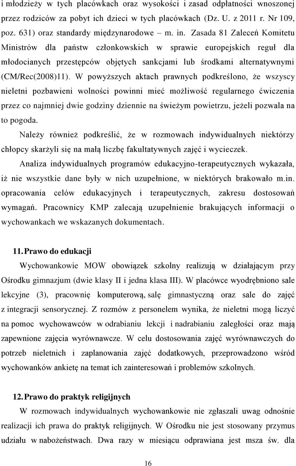 W powyższych aktach prawnych podkreślono, że wszyscy nieletni pozbawieni wolności powinni mieć możliwość regularnego ćwiczenia przez co najmniej dwie godziny dziennie na świeżym powietrzu, jeżeli