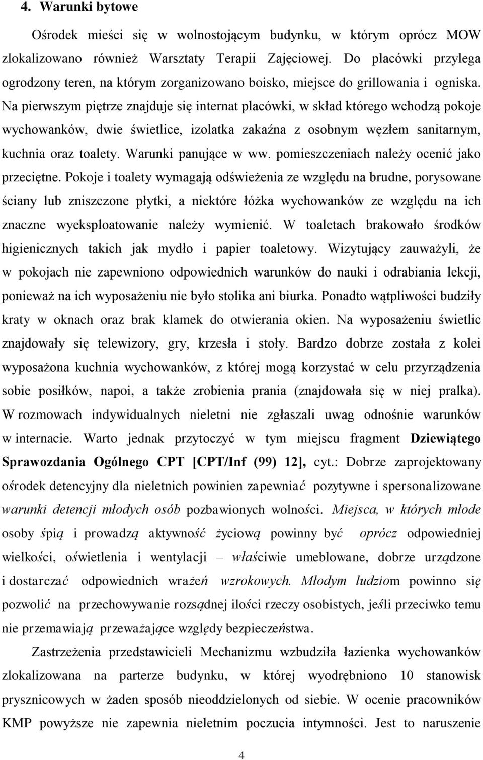 Na pierwszym piętrze znajduje się internat placówki, w skład którego wchodzą pokoje wychowanków, dwie świetlice, izolatka zakaźna z osobnym węzłem sanitarnym, kuchnia oraz toalety.