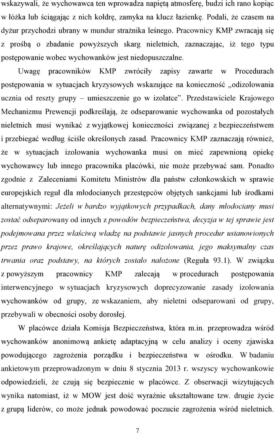 Pracownicy KMP zwracają się z prośbą o zbadanie powyższych skarg nieletnich, zaznaczając, iż tego typu postępowanie wobec wychowanków jest niedopuszczalne.