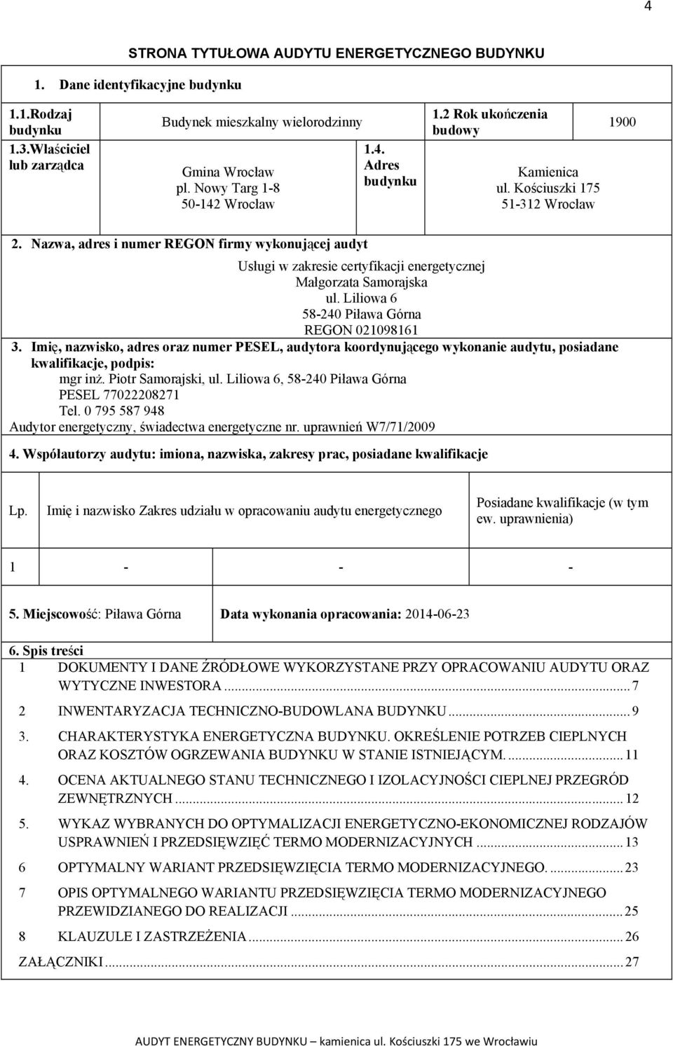 Nazwa, adres i numer REGON firmy wykonującej audyt Usługi w zakresie certyfikacji energetycznej Małgorzata Samorajska ul. Liliowa 6 58-240 Piława Górna REGON 021098161 3.