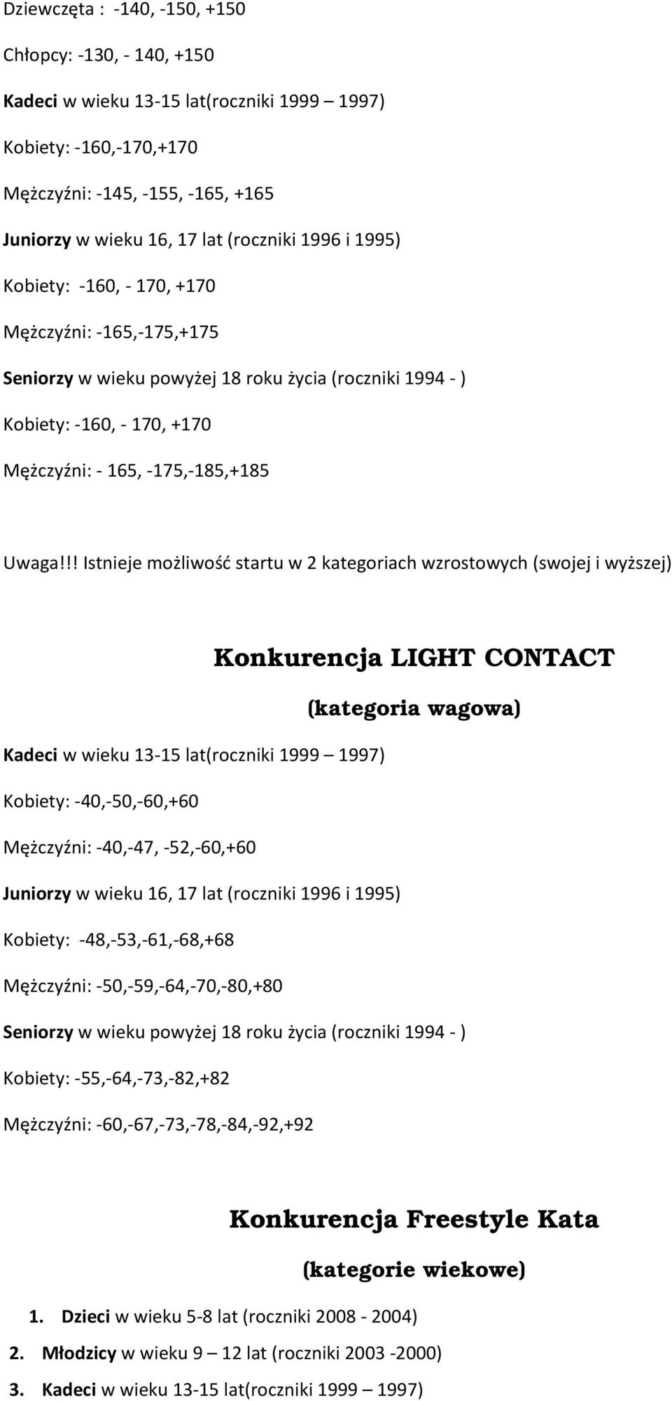 !! Istnieje możliwość startu w 2 kategoriach wzrostowych (swojej i wyższej) Konkurencja LIGHT CONTACT (kategoria wagowa) Kadeci w wieku 13-15 lat(roczniki 1999 1997) Kobiety: -40,-50,-60,+60